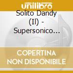 Solito Dandy (Il) - Supersonico Sogno Di Un Mondo cd musicale