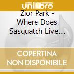 Zior Park - Where Does Sasquatch Live (Edi cd
