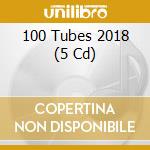 100 Tubes 2018 (5 Cd) cd