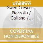 Gwen Cresens - Piazzolla / Galliano / Concertos cd musicale di Gwen Cresens