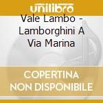 Vale Lambo - Lamborghini A Via Marina cd musicale
