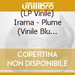 (LP Vinile) Irama - Plume (Vinile Blu Trasparente) vinile
