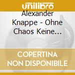 Alexander Knappe - Ohne Chaos Keine Lieder (2 Cd) cd musicale di Alexander Knappe