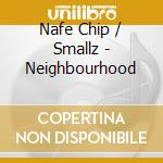 Nafe Chip / Smallz - Neighbourhood cd