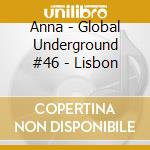 Anna - Global Underground #46 - Lisbon cd