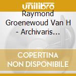 Raymond Groenewoud Van H - Archivaris -Deluxe- (4 Cd) cd musicale di Raymond Groenewoud Van H