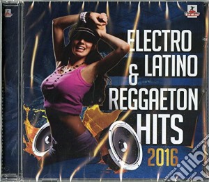 Electro Latino & Reggaeton Hits 2016 / Various cd musicale di Latino&regga Electro
