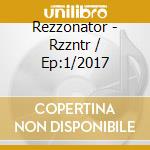 Rezzonator - Rzzntr / Ep:1/2017 cd