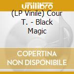 (LP Vinile) Cour T. - Black Magic vinile