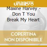 Maxine Harvey - Don T You Break My Heart cd