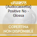(Audiocassetta) Positive No - Glossa cd