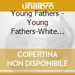 Young Fathers - Young Fathers-White Men Are (Cassette) cd musicale di Young Fathers