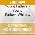 Young Fathers - Young Fathers-White Men Are (Cassette) cd