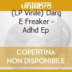 (LP Vinile) Darq E Freaker - Adhd Ep lp vinile di Darq E Freaker