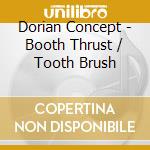 Dorian Concept - Booth Thrust / Tooth Brush cd musicale di Dorian Concept