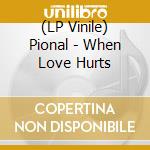 (LP Vinile) Pional - When Love Hurts vinile