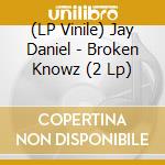(LP Vinile) Jay Daniel - Broken Knowz (2 Lp) vinile