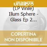 (LP Vinile) Illum Sphere - Glass Ep 2 (12') lp vinile di Illum Sphere