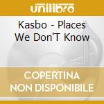 Kasbo - Places We Don'T Know cd