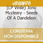 (LP Vinile) Jono Mccleery - Seeds Of A Dandelion lp vinile di Jono Mccleery