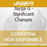 Jayga G - Significant Changes cd musicale di Jayga G