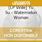 (LP Vinile) Yu Su - Watermelon Woman lp vinile