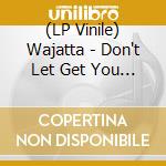 (LP Vinile) Wajatta - Don't Let Get You Down (2 Lp) lp vinile