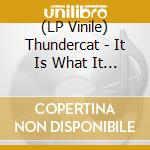 (LP Vinile) Thundercat - It Is What It Is vinile