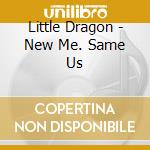Little Dragon - New Me. Same Us cd musicale