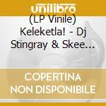 (LP Vinile) Keleketla! - Dj Stingray & Skee Mask Remixes lp vinile