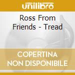 Ross From Friends - Tread cd musicale