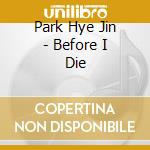 Park Hye Jin - Before I Die cd
