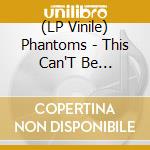 (LP Vinile) Phantoms - This Can'T Be Everything (Tangerine Vinyl) vinile