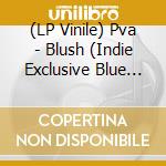 (LP Vinile) Pva - Blush (Indie Exclusive Blue Vinyl) vinile
