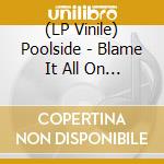 (LP Vinile) Poolside - Blame It All On Love (Transparent) lp vinile