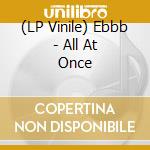 (LP Vinile) Ebbb - All At Once vinile