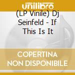 (LP Vinile) Dj Seinfeld - If This Is It vinile