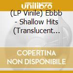 (LP Vinile) Ebbb - Shallow Hits (Translucent Turquoise Vinyl) vinile