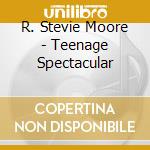 R. Stevie Moore - Teenage Spectacular cd musicale di R. Stevie Moore