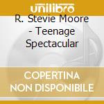 R. Stevie Moore - Teenage Spectacular cd