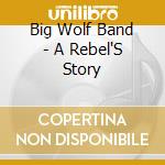 Big Wolf Band - A Rebel'S Story cd musicale di Big Wolf Band