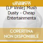 (LP Vinile) Mush Dusty - Cheap Entertainmenta lp vinile di Mush Dusty