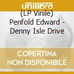 (LP Vinile) Penfold  Edward - Denny Isle Drive vinile