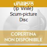 (lp Vinile) Scum-picture Disc cd