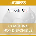 Spazztic Blurr cd