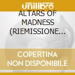 ALTARS OF MADNESS (RIEMISSIONE Ltd.) cd