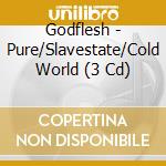 Godflesh - Pure/Slavestate/Cold World (3 Cd) cd musicale di GODFLESH