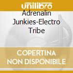 Adrenalin Junkies-Electro Tribe cd musicale di ADRENALIN JUNKIES