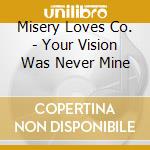 Misery Loves Co. - Your Vision Was Never Mine cd