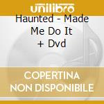 Haunted - Made Me Do It + Dvd cd
